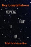 Key Constellations: Interpreting Tonality in Film (Volume 4) 0520382153 Book Cover