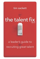 The Talent Fix Volume 2: A Leader's Guide to Recruiting Great Talent 158644638X Book Cover