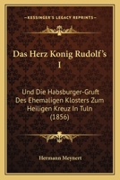 Das Herz Konig Rudolf's I: Und Die Habsburger-Gruft Des Ehemaligen Klosters Zum Heiligen Kreuz In Tuln (1856) 1160364745 Book Cover