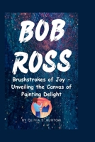 BOB ROSS: Brushstrokes of Joy - Unveiling the Canvas of Painting Delight B0CWF9HR66 Book Cover