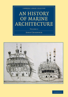 An History of Marine Architecture: Including an Enlarged and Progressive View of the Nautical Regulations and Naval History, Both Civil and Military, of All Nations, Especially of Great Britain 1108084117 Book Cover