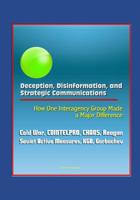 Deception, Disinformation, and Strategic Communications: How One Interagency Group Made a Major Difference - Cold War, COINTELPRO, CHAOS, Reagan, Soviet Active Measures, KGB, Gorbachev 1521031851 Book Cover