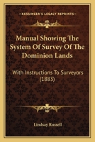 Manual Showing The System Of Survey Of The Dominion Lands: With Instructions To Surveyors 1164852736 Book Cover