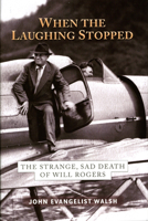 When the Laughing Stopped: The Strange, Sad Death of Will Rogers 1602230293 Book Cover
