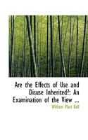 Are the Effects of Use and Disuse Inherited?: an examination of the view held by Spencer and Darwin 9355756992 Book Cover