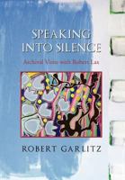 Speaking Into Silence: Archival Visits with Robert Lax 1465390685 Book Cover