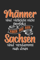 M�nner Sind Vielleicht Nicht Perfekt Aber Die Aus Sachsen Sind Verdammt Nah Dran: Sachsen & Dresden Notizbuch 6'x9' Punktiert Geschenk f�r S�chsisch & Ostdeutschland 1655096265 Book Cover