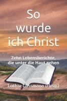 So wurde ich Christ: Zehn Lebensberichte, die unter die Haut gehen (German Edition) B0DMLXJL7Z Book Cover