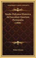 Studia Didymea Historica Ad Saeculum Quartum Pertinentia: Dissertatio Inauguralis 1165756706 Book Cover