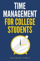 Time Management for College Students: How to Create Systems for Success, Exceed Your Goals, and Balance College Life 1955423008 Book Cover