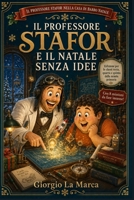 IL PROFESSORE STAFOR E IL NATALE SENZA IDEE: Per le classi terza, quarta e quinta della scuola primaria (IL PROFESSORE STAFOR NELLA CASA DI BABBO NATALE) (Italian Edition) B0HH74MPPM Book Cover
