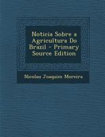Noticia Sobre a Agricultura Do Brazil - Primary Source Edition 1293330655 Book Cover