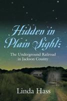 Hidden in Plain Sight: The Underground Railroad in Jackson County 1634927362 Book Cover