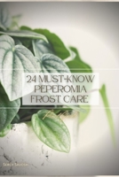 24 MUST-KNOW PEPEROMIA FROST CARE: Plant Guide B0C1J2MMSV Book Cover