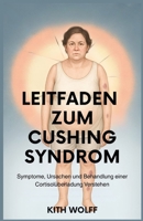 Leitfaden zum Cushing-Syndrom: Symptome, Ursachen und Behandlung einer Cortisolüberladung verstehen (German Edition) B0FGP7XNZF Book Cover