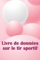 Livre de données sur le tir sportif: Enregistrez la date, l'heure, le lieu, l'arme à feu, le type de lunette, les munitions, la distance, la poudre, ... pour les amateurs de tir 3986083707 Book Cover