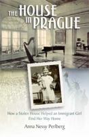 The House in Prague: How a Stolen House Helped an Immigrant Girl Find Her Way Home 0989526542 Book Cover