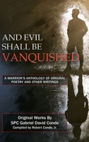 And Evil Shall Be Vanquished: A Warrior's Anthology of Original Poetry and Other Writings 1489731237 Book Cover