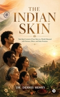 The Indian Skin: Take Back Control of Your Skin in a World Obsessed with Fairness, Filters, and False Promises B0H722T6LG Book Cover
