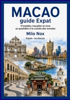 MACAO guide Expat: S’installer, travailler et vivre au quotidien à la croisée des mondes. (Expats by Obscyra) (French Edition) B0GKF7ZHHW Book Cover