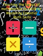 Teaching the basics of mathematics to children: Mastering Essential Math Skills B0BFPFLL6Y Book Cover