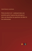 Précis de droit civil: contenant dans une première partie l'expose des principes et dans une deuxième les questions de détail et les controve 338501767X Book Cover