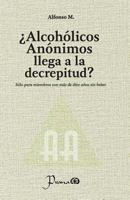 �Alcoh�licos an�nimos llega a la decrepitud?: S�lo para miembros con m�s de diez a�os sin beber 1548929867 Book Cover