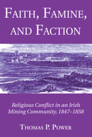 Faith, Famine, and Faction: Religious Conflict in an Irish Mining Community, 1847-1858 1725283344 Book Cover