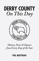 Derby County On This Day: History, Facts  Figures from Every Day of the Year 1905411871 Book Cover