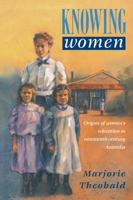Knowing Women: Origins of Women's Education in Nineteenth-Century Australia 0521422329 Book Cover