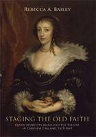 Staging the Old Faith: Queen Henrietta Maria and the Theatre of Caroline England, 1625-1642 1526134330 Book Cover