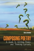 Composing Poetry: A Guide to Writing Poems and Thinking Lyrically 1524957259 Book Cover