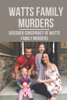 Watts Family Murders: Discover Conspiracy Of Watts Family Murders: Crime Watts Family Murders B0975HZSBM Book Cover