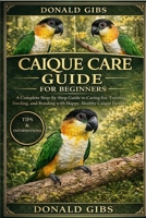 CAIQUE CARE GUIDE FOR BEGINNERS: A Complete Step-by-Step Guide to Caring for, Training, Feeding, and Bonding with Happy, Healthy Caique Parrots. B0GY2WB22Q Book Cover