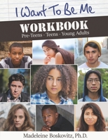 I WANT TO BE ME WORKBOOK: Pre-Teens. Teens. Young Adults 0998778621 Book Cover