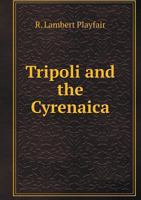 Tripoli and the Cyrenaica 1018029214 Book Cover