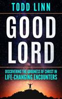 Good Lord: Discovering The Goodness Of Christ In Life-Changing Encounters 1735084492 Book Cover