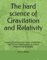 The hard science of Gravitation and Relativity: including gravitational waves presented in high school mathematics to today's engineer/technologist B086PVSHG1 Book Cover