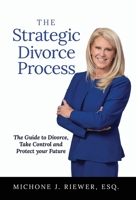 The Strategic Divorce Process: The Guide to Divorce, Take Control and Protect Your Future 1636803571 Book Cover