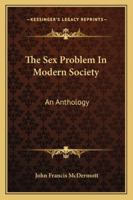 The Sex Problem In Modern Society: An Anthology 1015265618 Book Cover