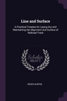 Line and Surface: A Practical Treatise On Laying Out and Maintaining the Alignment and Surface of Railroad Track 1341360350 Book Cover