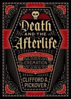 Death and the Afterlife: A Chronological Journey, from Cremation to Quantum Resurrection 1454914343 Book Cover