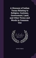 A Glossary of Indian Terms Relating to Religion, Customs, Government, Land; And Other Terms in Common Use: To Which Is Added a Glossary of Terms Used in District Work in the N.W. Provinces and Oudh., 9353809614 Book Cover