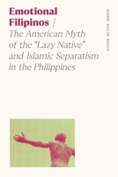Emotional Filipinos: The American Myth of the "Lazy Native" and Islamic Separatism in the Philippines (Sociology of Race and Ethnicity) 0820375446 Book Cover