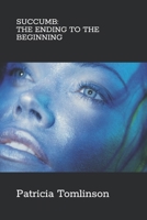 Succumb: The Ending To The Beginning 1477403582 Book Cover