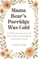 Mama Bear's Porridge Was Cold: A 30 Day Devotional for the Mama Who's Making Sticky Floors Holy Ground B0F6JNVVPL Book Cover