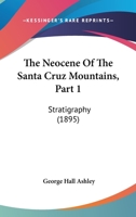 The Neocene Of The Santa Cruz Mountains, Part 1: Stratigraphy 1167182529 Book Cover