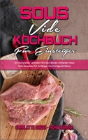 Sous Vide Kochbuch für Einsteiger: Ein Kompletter Leitfaden Mit Den Besten Einfachen Sous Vide Rezepten Für Anfänger Und Fortgeschrittene (Sous Vide ... Beginners) (German Version) 1802972811 Book Cover