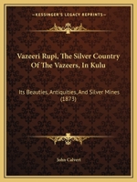 Vazeeri Rupi, the Silver Country of the Vazeers, in Kulu: Its Beauties, Antiquities, and Silver Mines. Including a Trip Over the Lower Himalayah Range and Glaciers. With Numerous Illustrations 1021647039 Book Cover