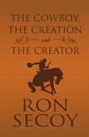 The Cowboy, the Creation and the Creator 1462680747 Book Cover